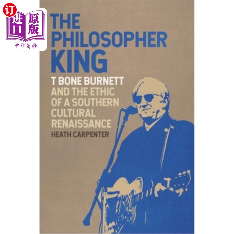 海外直订The Philosopher King: T Bone Burnett and the Ethic of a Southern Cultural Renais 《哲学家之王：T·伯内特与南