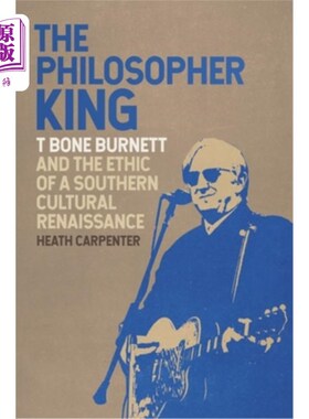 海外直订The Philosopher King: T Bone Burnett and the Ethic of a Southern Cultural Renais 《哲学家之王：T·伯内特与南