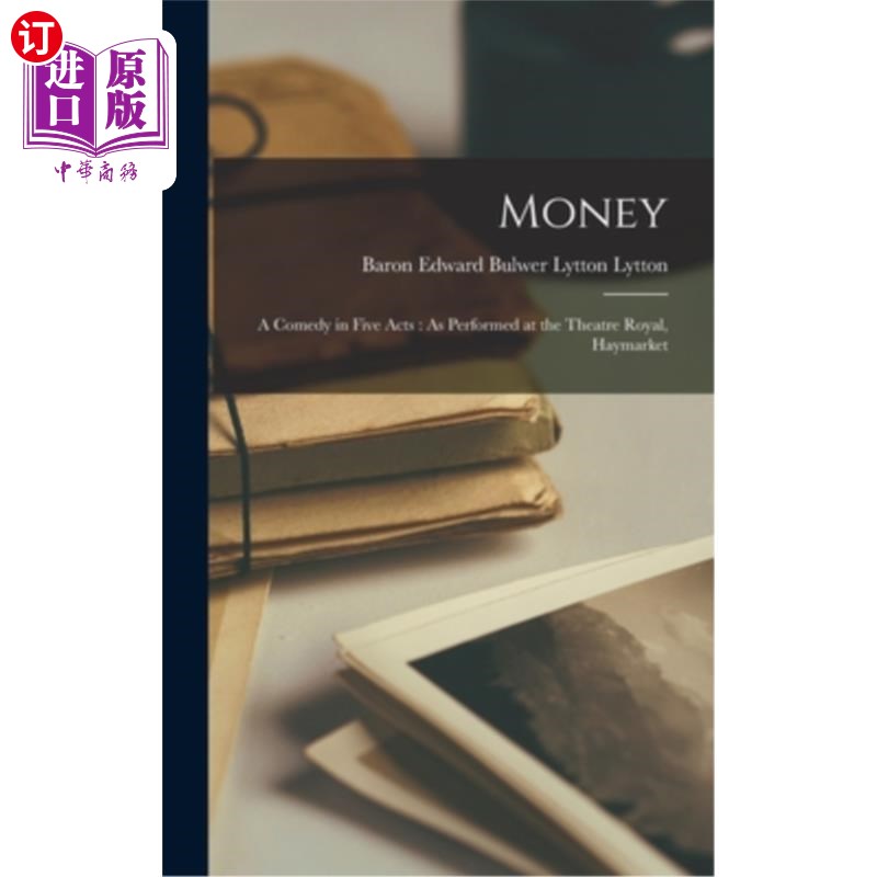 海外直订Money: A Comedy in Five Acts: As Performed at the Theatre Royal, Haymarket 金钱:五幕喜剧:在干草市场皇家剧院