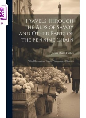 海外直订Travels Through the Alps of Savoy and Other Parts of the Pennine Chain: With Obs 穿越萨沃伊阿尔卑斯山脉和奔