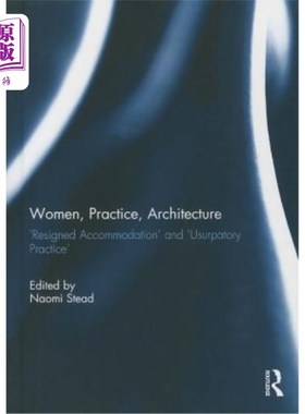 海外直订Women, Practice, Architecture: 'Resigned Accommodation' and 'Usurpatory Practice 女性、实践、建筑:“顺从的