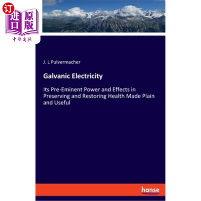 海外直订Galvanic Electricity: Its Pre-Eminent Power and Effects in Preserving and Restor