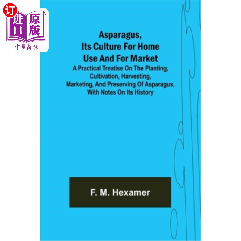 海外直订Asparagus, its culture for home use and for market; A practical treatise on the 芦笋,用于家庭和市场的栽培