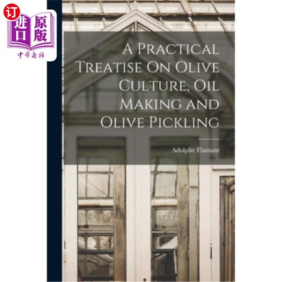 海外直订A Practical Treatise On Olive Culture, Oil Making and Olive Pickling 橄榄栽培、制油和橄榄酸洗实务论著
