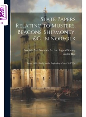 海外直订State Papers Relating to Musters, Beacons, Shipmoney, &C. in Norfolk: From 1626  有关集合、信标、船款等的国
