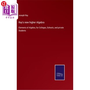 海外直订Ray's new higher Algebra: Elements of Algebra, for Colleges, Schools, and privat 雷的新高等代数：代数元素，