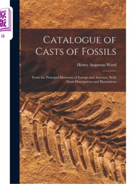 海外直订Catalogue of Casts of Fossils: From the Principal Museums of Europe and America, 化石模型目录:来自欧洲和美
