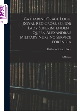 海外直订Catharine Grace Loch, Royal Red Cross, Senior Lady Superintendent Queen Alexandr 凯瑟琳·格蕾丝·洛克，皇家红