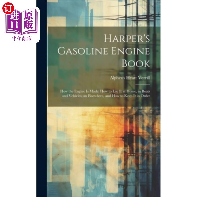 海外直订Harper's Gasoline Engine Book: How the Engine Is Made, How to Use It at Home, in 哈珀的汽油发动机书：引擎是