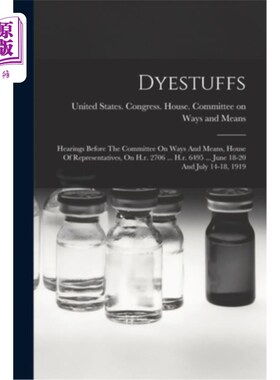 海外直订Dyestuffs: Hearings Before The Committee On Ways And Means, House Of Representat 染料:在众议院筹款委员会的