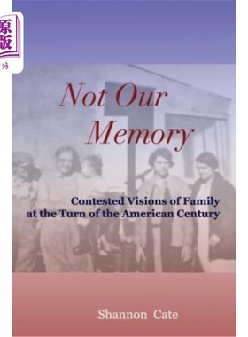 海外直订Not Our Memory: Contested Visions of Family at the Turn of the American Century 不是我们的记忆:美国世纪之交