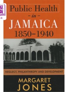 海外直订医药图书Public Health in Jamaica, 1850-1940: Neglect, Philanthropy and Development 1850-1940年牙买加公共卫
