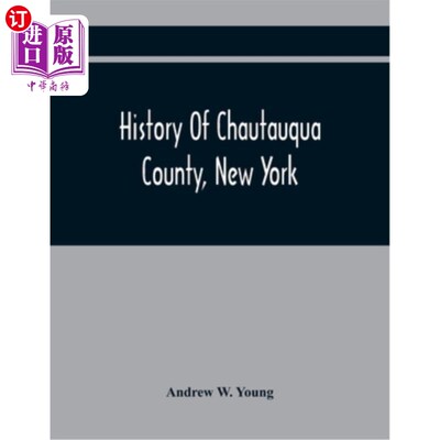 海外直订History Of Chautauqua County, New York: From Its First Settlement To The Present 纽约肖陶夸县的历史:从它的
