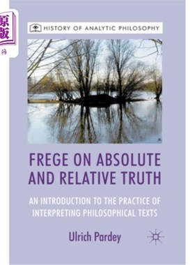 海外直订Frege on Absolute and Relative Truth: An Introduction to the Practice of Interpr 绝对真理与相对真理:哲学文