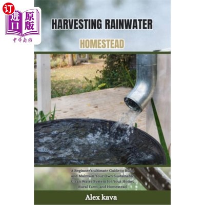 海外直订Harvesting Rainwater Homestead: A Beginner's ultimate Guide to Build and Maintai 收集雨水家园：初学者的终极