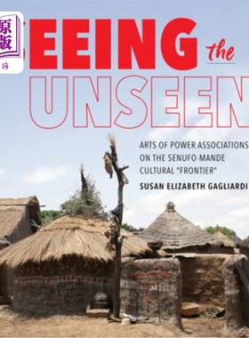 海外直订Seeing the Unseen: Arts of Power Associations on the Senufo-Mande Cultural Front 看不见的：塞努福-曼德文化