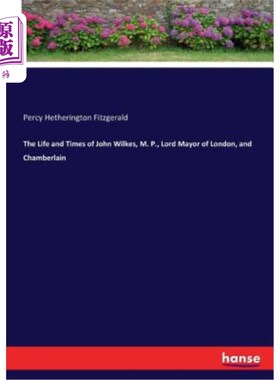 海外直订The Life and Times of John Wilkes, M. P., Lord Mayor of London, and Chamberlain 约翰·威尔克斯、伦敦市长和张