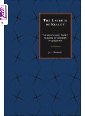 海外直订The Untruth of Reality: The Unacknowledged Realism of Modern Philosophy 现实的不真实:现代哲学的未被承认的实