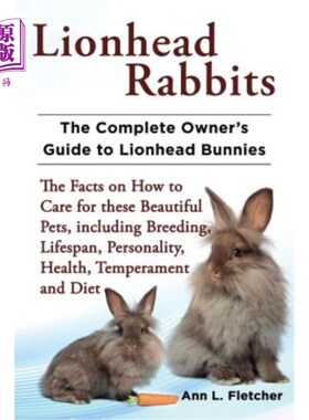 海外直订Lionhead Rabbits: The Complete Owner's Guide to Lionhead Bunnies the Facts on Ho 狮心兔子：完整的狮心兔子主