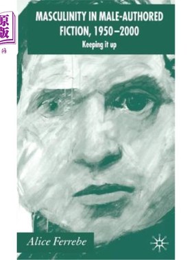 海外直订Masculinity in Male-Authored Fiction, 1950-2000: Keeping It Up 男性小说中的男子气概，1950-2000年：保持