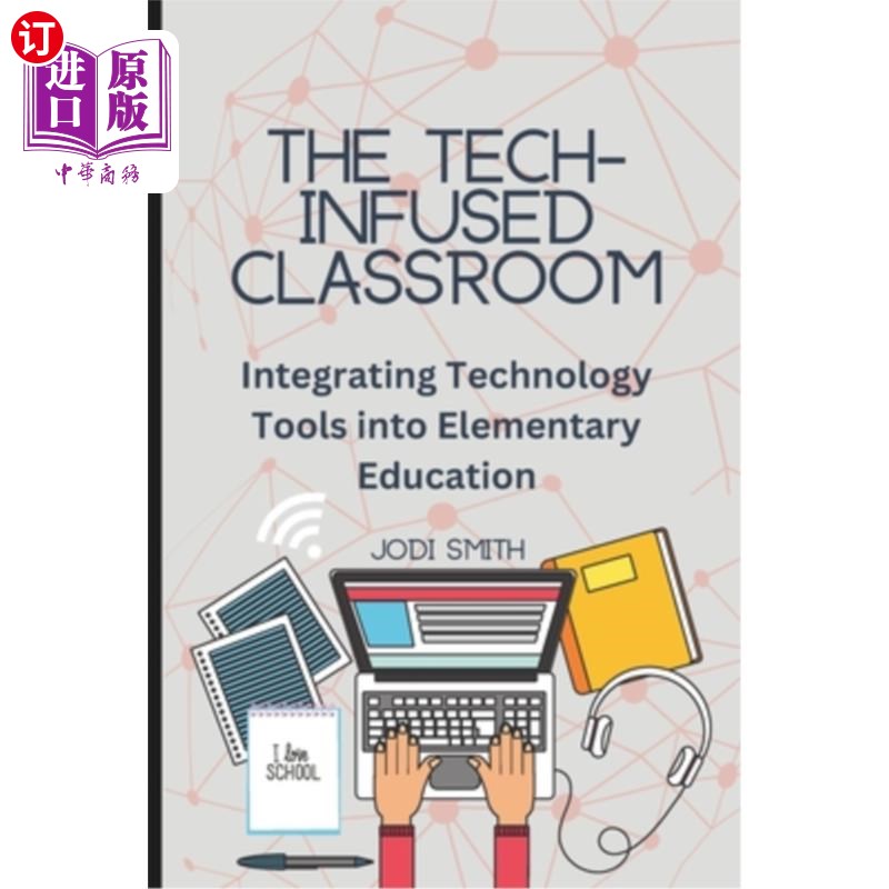 海外直订The Tech-Infused Classroom: Integrating Technology into Elementary Education: A  科技课堂：科技融入基础教育