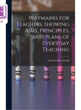 海外直订Waymarks for Teachers, Showing Aims, Principles, and Plans of Everyday Teaching 教师的路标，显示日常教学的
