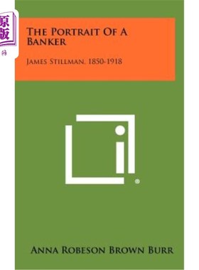 海外直订The Portrait of a Banker: James Stillman, 1850-1918 银行家的肖像：詹姆斯·斯蒂尔曼，1850-1918