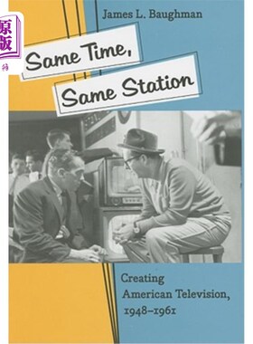 海外直订Same Time, Same Station: Creating American Television, 1948-1961 同一时间，同一台:1948-1961年美国电视的创造