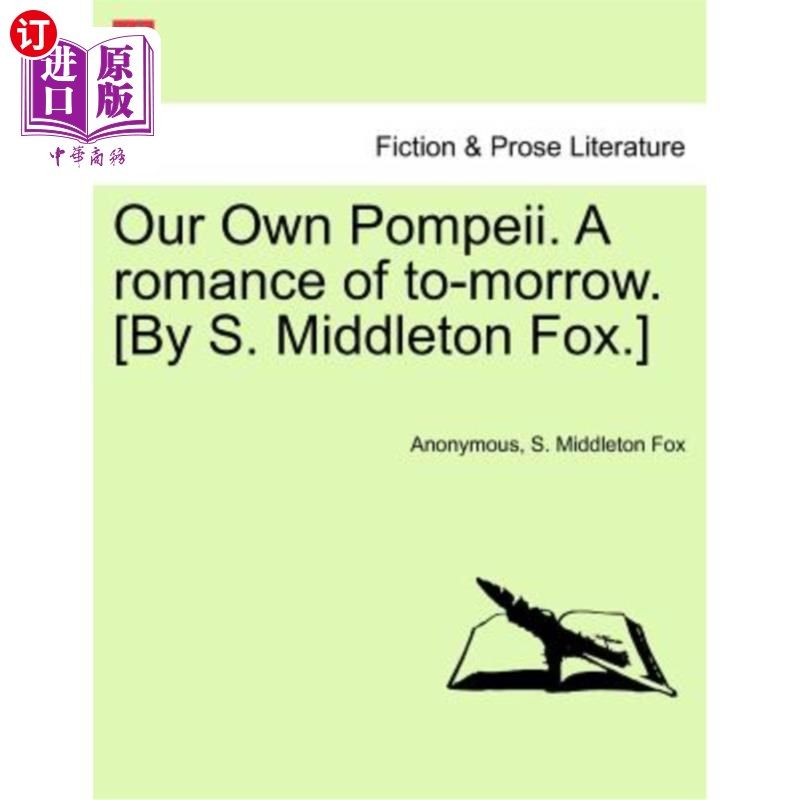 海外直订Our Own Pompeii. a Romance of To-Morrow. [By S. Middleton Fox.] 我们自己的庞贝城。明天的浪漫。[作者：S.米德