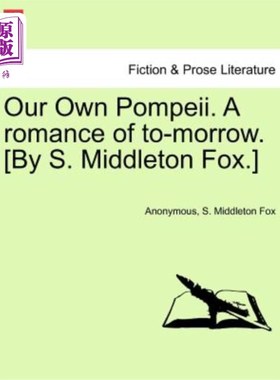 海外直订Our Own Pompeii. a Romance of To-Morrow. [By S. Middleton Fox.] 我们自己的庞贝城。明天的浪漫。[作者：S.米德