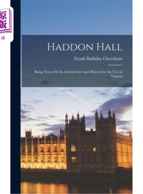 海外直订Haddon Hall: Being Notes On Its Architecture and History for the Use of Visitors 哈顿大厅:作为其建筑和历史