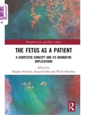 海外直订The Fetus as a Patient: A Contested Concept and its Normative Implications 胎儿作为患者：一个有争议的概念及