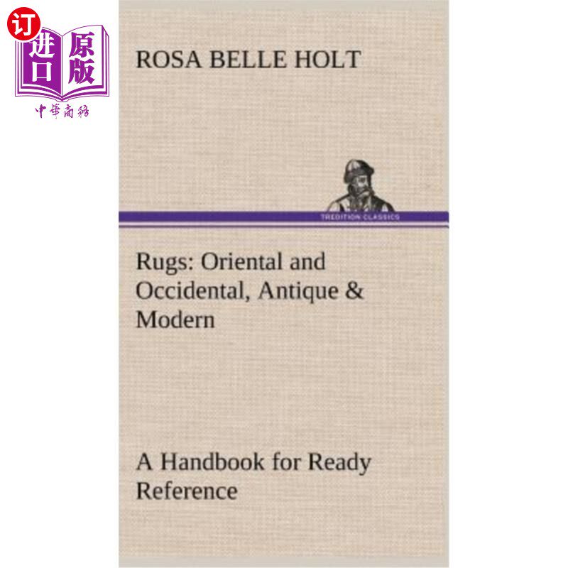 海外直订Rugs: Oriental and Occidental, Antique & Modern A Handbook for Ready Reference 地毯：东方与西方，古董与现代