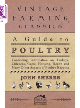 海外直订A Guide to Poultry - Containing Information on Turkeys, Chickens, Geese, Housing 家禽指南-包含火鸡，鸡，鹅