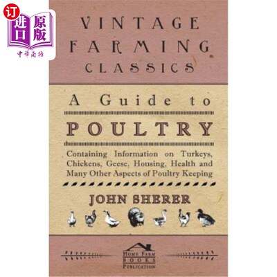 海外直订A Guide to Poultry - Containing Information on Turkeys, Chickens, Geese, Housing 家禽指南-包含火鸡，鸡，鹅
