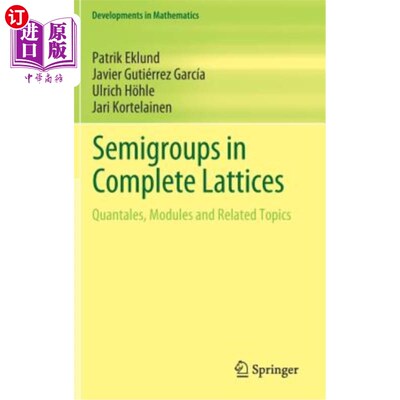 海外直订Semigroups in Complete Lattices: Quantales, Modules and Related Topics 完备格中的半群：量子、模及相关主题