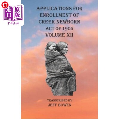 海外直订Applications For Enrollment of Creek Newborn Act of 1905 Volume XII 1905年《新生儿入学申请法案》第12卷