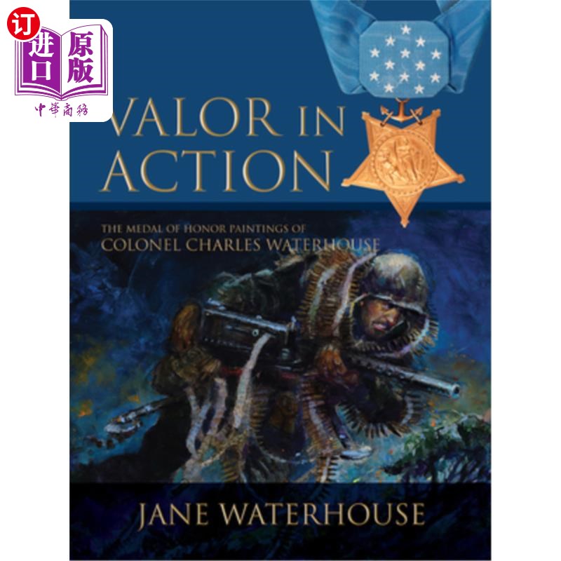 海外直订Valor in Action: The Medal of Honor Paintings of Col. Charles Waterhouse 行动中的英勇:查尔斯·沃特豪斯上校的