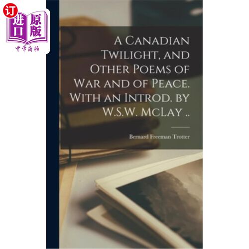 海外直订A Canadian Twilight, and Other Poems of war and of Peace. With an Introd. by W.S 《加拿大的黄昏》和其他关于