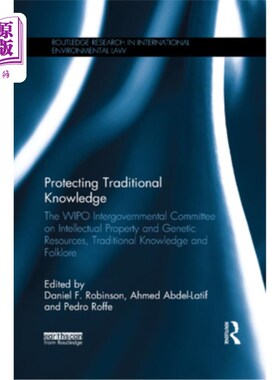 海外直订Protecting Traditional Knowledge: The Wipo Intergovernmental Committee on Intell 保护传统知识:WIPO知识产权