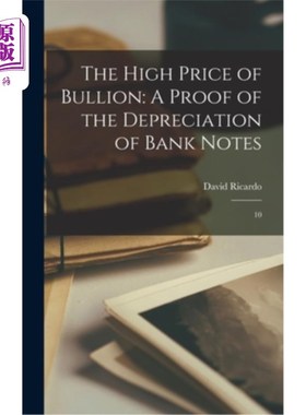 海外直订The High Price of Bullion: A Proof of the Depreciation of Bank Notes: 10 黄金的高价:银行票据贬值的证明