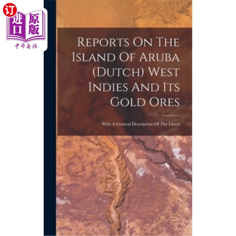 海外直订Reports On The Island Of Aruba (dutch) West Indies And Its Gold Ores: With A Gen 关于阿鲁巴岛(荷属)西印度群