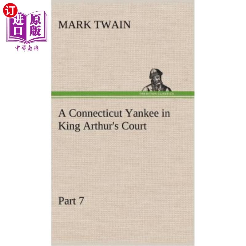 海外直订A Connecticut Yankee in King Arthur's Court, Part 7. 亚瑟王宫廷里的康涅狄格州北方佬，第七部分。