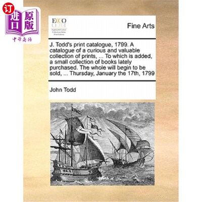 海外直订J. Todd's Print Catalogue, 1799. a Catalogue of a Curious and Valuable Collectio J. Todd的印刷