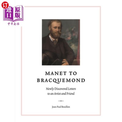 海外直订Manet to Bracquemond:: Unknown Letters to an Artist and a Friend 马奈写给布拉克蒙德：写给一位艺术家和一位朋