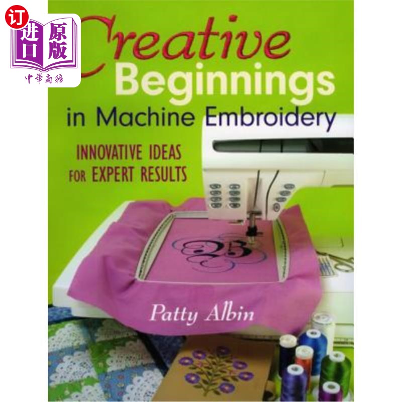 海外直订Creative Beginnings in Machine Embroider: Innovative Ideas for Expert Results机器绣花的创新起点：专家成果