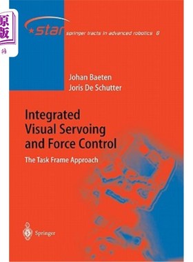 海外直订Integrated Visual Servoing and Force Control: The Task Frame Approach 视觉伺服与力控制的集成:任务框架方法