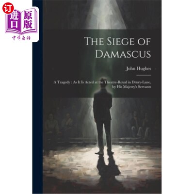 海外直订The Siege of Damascus: A Tragedy: As It Is Acted at the Theatre-Royal in Drury-L 《大马士革之围：一场悲剧：