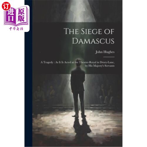 海外直订The Siege of Damascus: A Tragedy: As It Is Acted at the Theatre-Royal in Drury-L 《大马士革之围：一场悲剧：