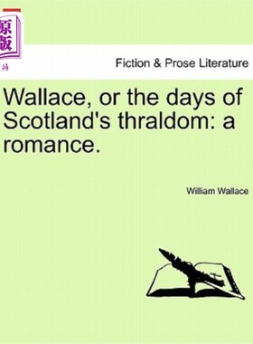海外直订Wallace, or the Days of Scotland's Thraldom: A Romance. 《华莱士》或《苏格兰奴隶时代：浪漫史》。